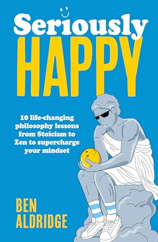 Seriously HAPPY: 10 life-changing philosophy lessons from Stoicism to Zen to supercharge your mindset von Holler