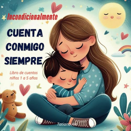 INCONDICIONALMENTE CUENTA CONMIGO SIEMPRE . Libro de cuentos niños 1 - 5 años.: Cuentos cortos para hablar de emociones y sobre el amor de mamá, ... en sus padres en cualquier situación