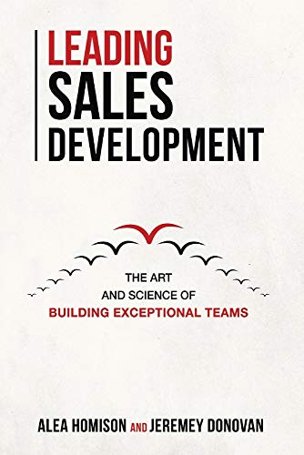 Leading Sales Development: The Art and Science of Building Exceptional Teams: The Art and Science of Building Exceptional Teams Volume 1