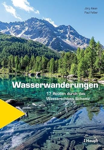Wasserwanderungen: 17 Routen durch das Wasserschloss Schweiz
