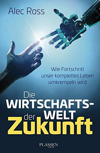 Die Wirtschaftswelt der Zukunft: Wie Fortschritt unser komplettes Leben umkrempeln wird von Plassen Verlag