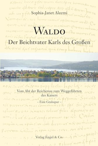 Waldo: Der Beichtvater Karls des Großen Vom Abt der Reichenau zum Weggefährten des Kaisers – Eine Gralsspur – von Engel & Co