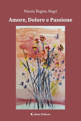 Amore, dolore e passione (Le perle) von Aletti editore