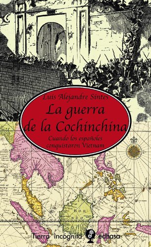 LA GUERRA DE LA COCHINCHINA. Cuando los españoles conquistaron Vietnam: Cuando Los Espanoles Conquistaron Vietnam (Tierra Incógnita)