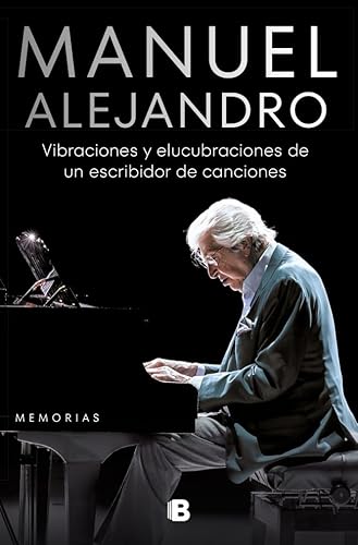 Manuel Alejandro. Vibraciones y elucubraciones de un escribidor de canciones: Memorias (No ficción) von B