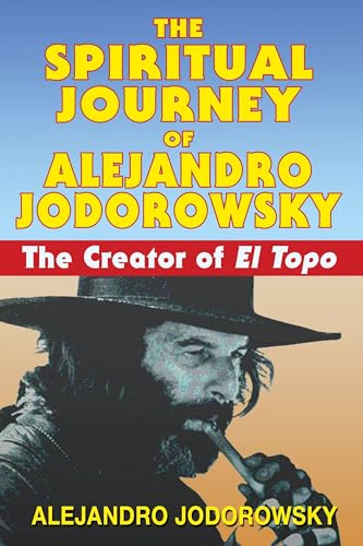 The Spiritual Journey of Alejandro Jodorowsky: The Creator of <i>El Topo</i>: The Creator of "El Topo" von Park Street Press