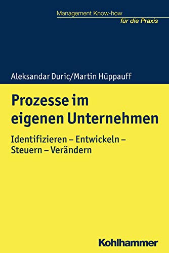 Prozesse im eigenen Unternehmen: Identifizieren - Entwickeln - Steuern - Verändern (Management Know-how für die Praxis) von Kohlhammer W.