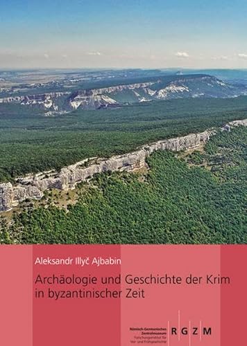 Archäologie und Geschichte der Krim in byzantinischer Zeit (Römisch Germanisches Zentralmuseum / Monographien des Römisch-Germanischen Zentralmuseums, Band 98)