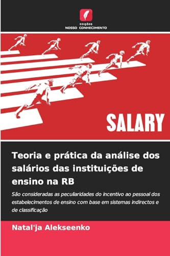 Teoria e prática da análise dos salários das instituições de ensino na RB: São consideradas as peculiaridades do incentivo ao pessoal dos ... em sistemas indirectos e de classificação von Edições Nosso Conhecimento