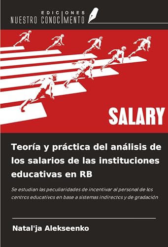 Teoría y práctica del análisis de los salarios de las instituciones educativas en RB: Se estudian las peculiaridades de incentivar al personal de los ... en base a sistemas indirectos y de gradación von Ediciones Nuestro Conocimiento