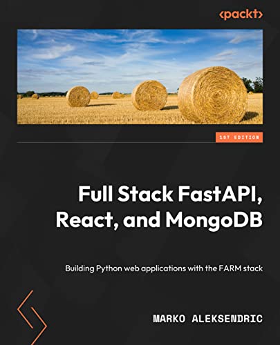 Full Stack FastAPI, React, and MongoDB: Build Python web applications with the FARM stack