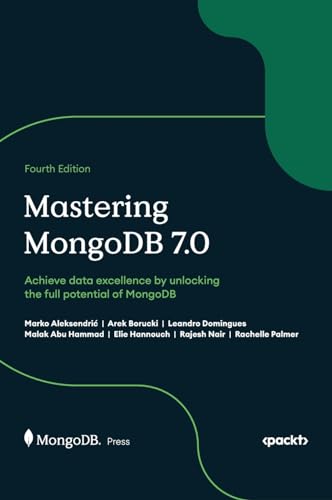 Mastering MongoDB 7.0 - Fourth Edition: Achieve data excellence by unlocking the full potential of MongoDB von Packt Publishing