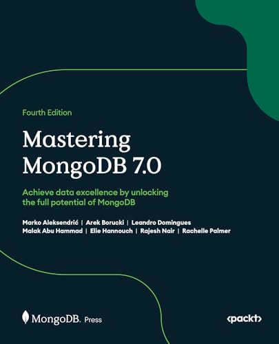 Mastering MongoDB 7.0 - Fourth Edition: Achieve data excellence by unlocking the full potential of MongoDB von Packt Publishing