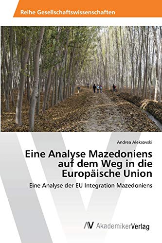 Eine Analyse Mazedoniens auf dem Weg in die Europäische Union: Eine Analyse der EU Integration Mazedoniens von AV Akademikerverlag