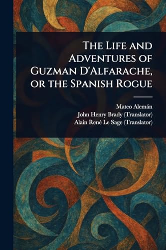 The Life and Adventures of Guzman D'Alfarache, or the Spanish Rogue von Anson Street Press