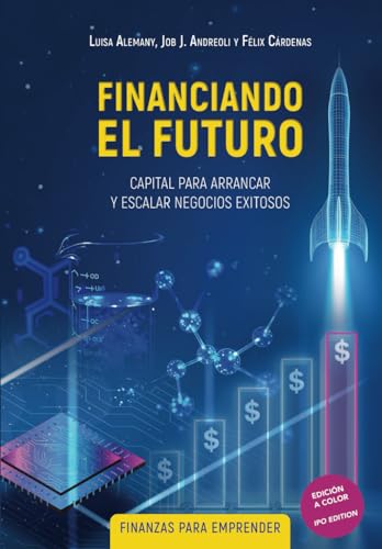 FINANCIANDO EL FUTURO: CAPITAL PARA ARRANCAR Y ESCALAR NEGOCIOS EXITOSOS - FINANZAS PARA EMPRENDER von Self published