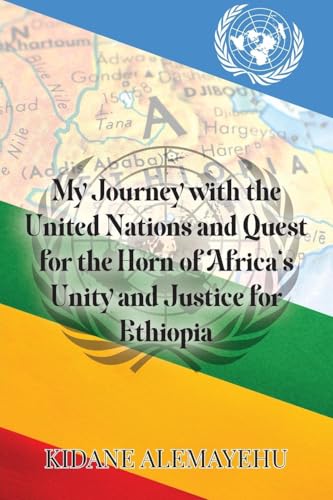 My Journey with the United Nations and Quest for the Horn of Africa's Unity and Justice for Ethiopia von ARPress