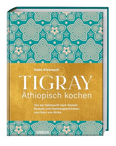Tigray - Äthiopisch kochen: Von der Sehnsucht nach Heimat: Rezepte und Familiengeschichten vom Horn von Afrika von Stiebner Verlag GmbH