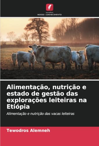 Alimentação, nutrição e estado de gestão das explorações leiteiras na Etiópia: Alimentação e nutrição das vacas leiteiras von Edições Nosso Conhecimento