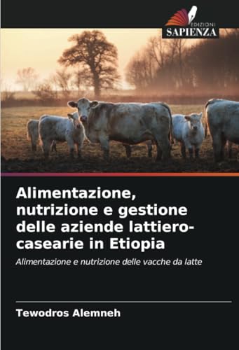 Alimentazione, nutrizione e gestione delle aziende lattiero-casearie in Etiopia: Alimentazione e nutrizione delle vacche da latte von Edizioni Sapienza