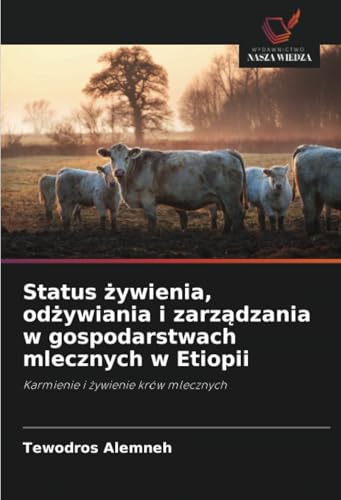 Status żywienia, odżywiania i zarządzania w gospodarstwach mlecznych w Etiopii: Karmienie i żywienie krów mlecznych: Karmienie i ¿ywienie krów mlecznych von Wydawnictwo Nasza Wiedza