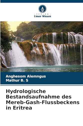 Hydrologische Bestandsaufnahme des Mereb-Gash-Flussbeckens in Eritrea von Verlag Unser Wissen