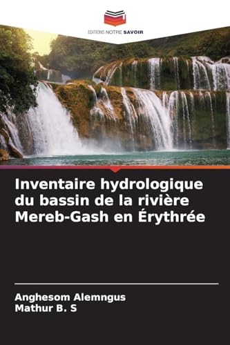 Inventaire hydrologique du bassin de la rivière Mereb-Gash en Érythrée von Editions Notre Savoir