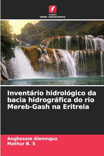 Inventário hidrológico da bacia hidrográfica do rio Mereb-Gash na Eritreia: DE von Edições Nosso Conhecimento