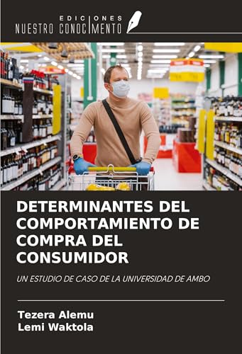 DETERMINANTES DEL COMPORTAMIENTO DE COMPRA DEL CONSUMIDOR: UN ESTUDIO DE CASO DE LA UNIVERSIDAD DE AMBO von Ediciones Nuestro Conocimiento