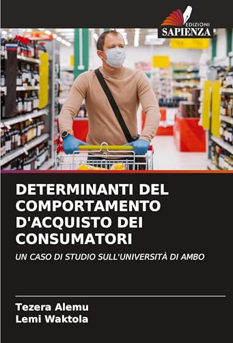 DETERMINANTI DEL COMPORTAMENTO D'ACQUISTO DEI CONSUMATORI: UN CASO DI STUDIO SULL'UNIVERSITÀ DI AMBO von Edizioni Sapienza