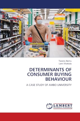 DETERMINANTS OF CONSUMER BUYING BEHAVIOUR: A CASE STUDY OF AMBO UNIVERSITY von LAP LAMBERT Academic Publishing