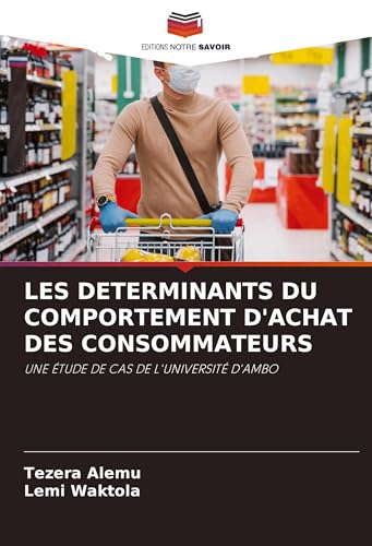 LES DETERMINANTS DU COMPORTEMENT D'ACHAT DES CONSOMMATEURS: UNE ÉTUDE DE CAS DE L'UNIVERSITÉ D'AMBO von Editions Notre Savoir