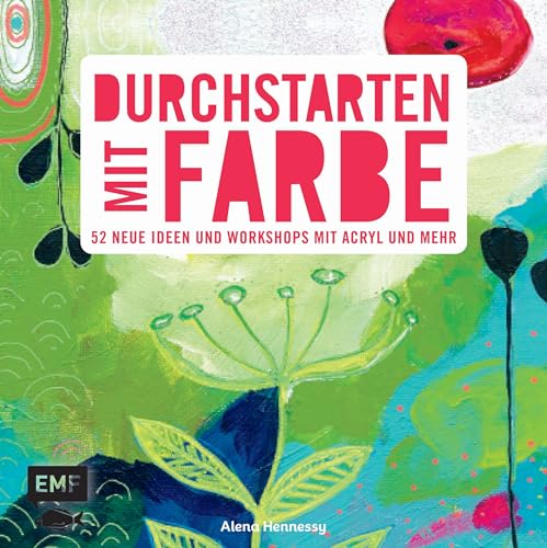 Durchstarten mit Farbe: 52 neue Ideen und Workshops mit Acryl und mehr