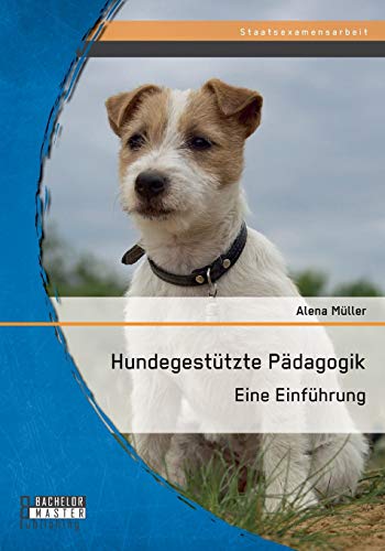 Hundegestützte Pädagogik: Eine Einführung (Staatsexamensarbeit) von Bachelor + Master Publ.