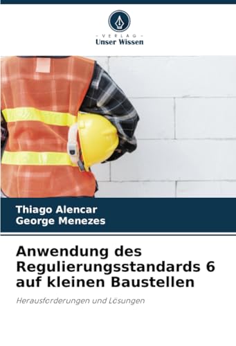 Anwendung des Regulierungsstandards 6 auf kleinen Baustellen: Herausforderungen und Lösungen von Verlag Unser Wissen