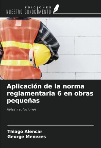 Aplicación de la norma reglamentaria 6 en obras pequeñas: Retos y soluciones von Ediciones Nuestro Conocimiento