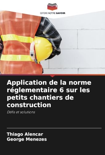Application de la norme réglementaire 6 sur les petits chantiers de construction: Défis et solutions von Editions Notre Savoir