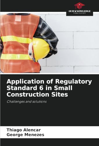 Application of Regulatory Standard 6 in Small Construction Sites: Challenges and solutions von Our Knowledge Publishing