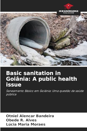 Basic sanitation in Goiânia: A public health issue: Saneamento Básico em Goiânia: Uma questão de saúde pública von Our Knowledge Publishing