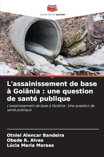 L'assainissement de base à Goiânia : une question de santé publique: L'assainissement de base à Goiânia : Une question de santé publique von Editions Notre Savoir