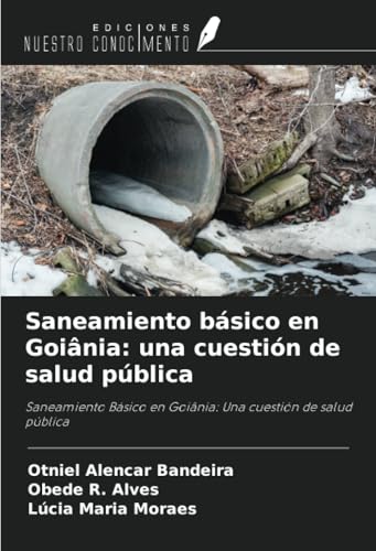 Saneamiento básico en Goiânia: una cuestión de salud pública: Saneamiento Básico en Goiânia: Una cuestión de salud pública von Ediciones Nuestro Conocimiento
