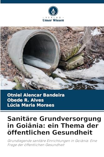 Sanitäre Grundversorgung in Goiânia: ein Thema der öffentlichen Gesundheit: Grundlegende sanitäre Einrichtungen in Goiânia: Eine Frage der öffentlichen Gesundheit von Verlag Unser Wissen