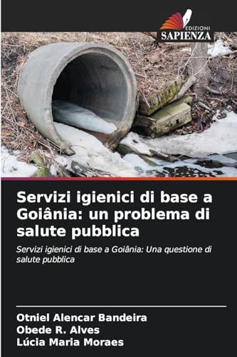 Servizi igienici di base a Goiânia: un problema di salute pubblica: Servizi igienici di base a Goiânia: Una questione di salute pubblica von Edizioni Sapienza