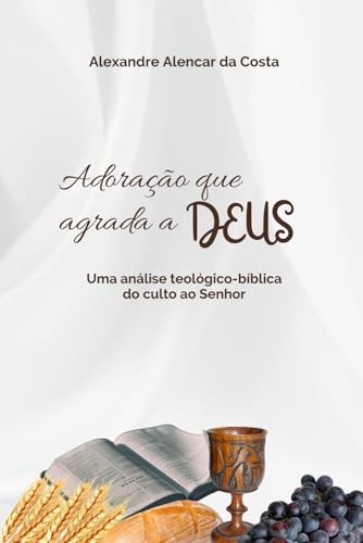 Adoração que agrada a Deus: Uma análise teológico-bíblica do culto ao Senhor von Camara Brasileira do livro