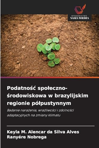 Podatność społeczno-środowiskowa w brazylijskim regionie półpustynnym: Badanie narażenia, wrażliwości i zdolności adaptacyjnych na zmiany klimatu: ... i zdolno¿ci adaptacyjnych na zmiany klimatu von Wydawnictwo Nasza Wiedza