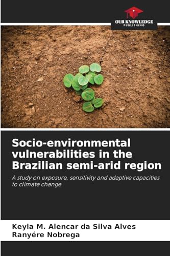 Socio-environmental vulnerabilities in the Brazilian semi-arid region: A study on exposure, sensitivity and adaptive capacities to climate change von Our Knowledge Publishing