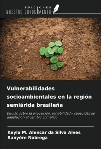 Vulnerabilidades socioambientales en la región semiárida brasileña: Estudio sobre la exposición, sensibilidad y capacidad de adaptación al cambio climático von Ediciones Nuestro Conocimiento