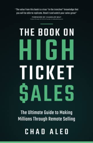 The Book on High Ticket Sales: The Ultimate Guide to Making Millions Through Remote Selling