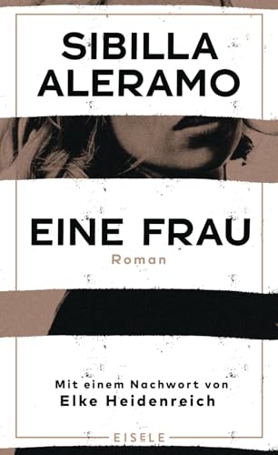 Eine Frau: Roman - Mit einem Nachwort von Elke Heidenreich | „Mutig und modern, kraftvoll und konsequent. Der Roman einer Befreiung.“ Maria-Christina Piwowarski von Julia Eisele Verlag GmbH