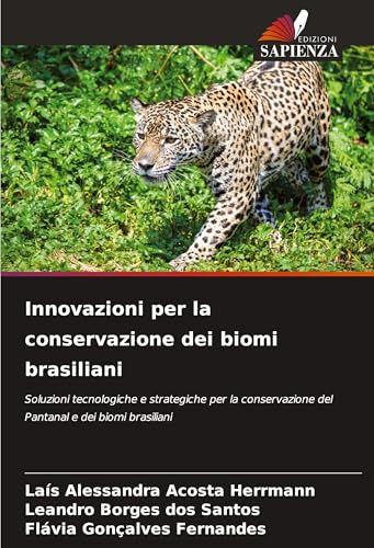 Innovazioni per la conservazione dei biomi brasiliani: Soluzioni tecnologiche e strategiche per la conservazione del Pantanal e dei biomi brasiliani von Edizioni Sapienza